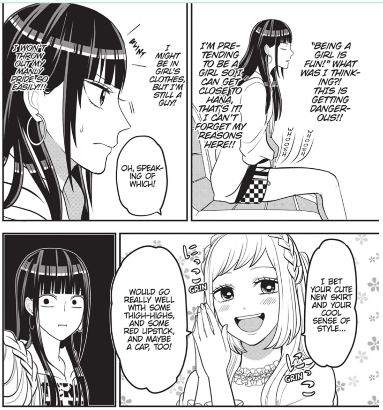 From volume 5 of Crossplay Love: Otaku x Punk. Panel 1: Shuumei (dressed as “Mei” and talking to himself): “‘Being a girl is fun!’ What was I thinking?! This is getting dangerous!! I’m pretending to be a girl to get close to Hana, that’s it! I can’t forget my reasons here!!” Panel 2: Continuation of Shuumei/“Mei”’s thoughts: “I might be in girl’s clothes, but I’m still a guy! I won’t throw out my manly pride so easily!” Hanae as “Hana” (off-panel) speaking to “Mei”: “Oh, speaking of which!” Panel 3: “Hana”: “I bet your cute new skirt and your cool sense of style would go really well with some thigh-highs, and some red lipstick, and maybe a cap, too!” Panel 4: “Mei”: [wide-eyed stare]